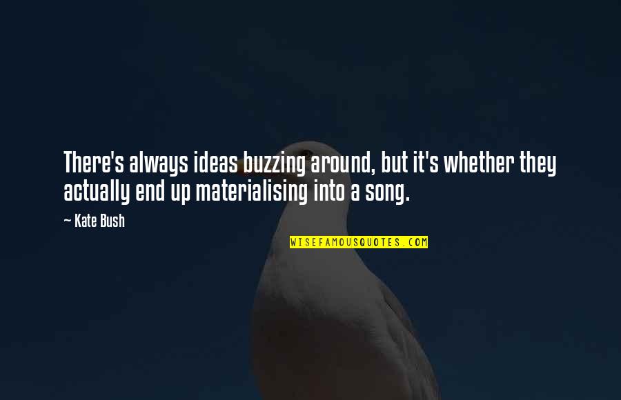 Harmonie Harry Quotes By Kate Bush: There's always ideas buzzing around, but it's whether
