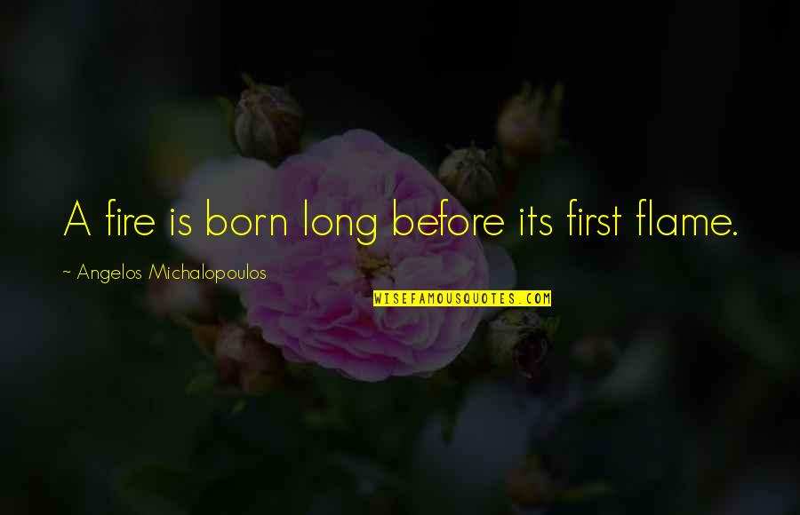 Harmonies Du Quotes By Angelos Michalopoulos: A fire is born long before its first Harmonies Du Quotes By Angelos Michalopoulos: A fire is born long before its first
