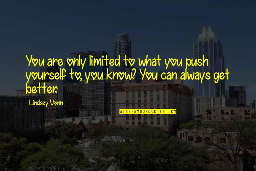 Harmonies Du Quotes By Lindsey Vonn: You are only limited to what you push Harmonies Du Quotes By Lindsey Vonn: You are only limited to what you push