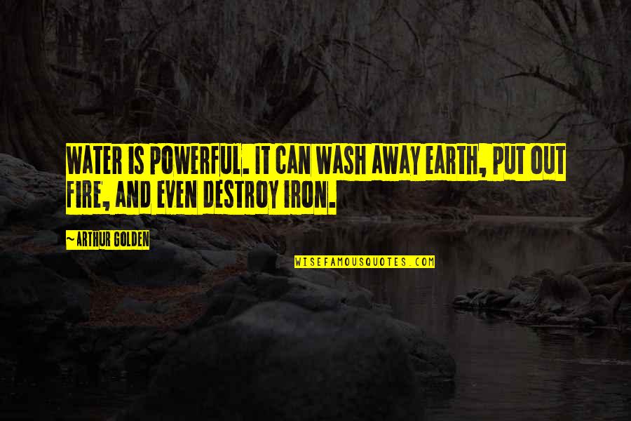 Harmonies Harry Quotes By Arthur Golden: Water is powerful. It can wash away earth,