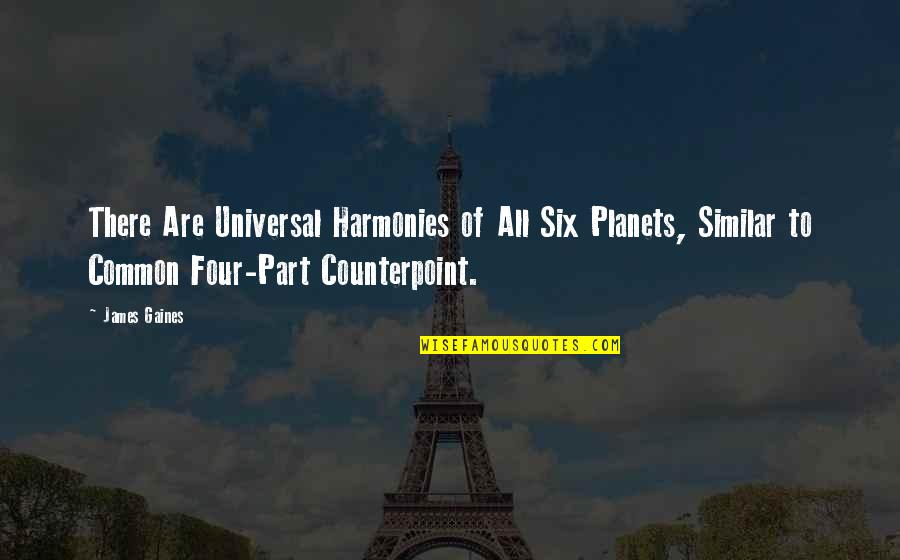 Harmonies Quotes By James Gaines: There Are Universal Harmonies of All Six Planets, Harmonies Quotes By James Gaines: There Are Universal Harmonies of All Six Planets,