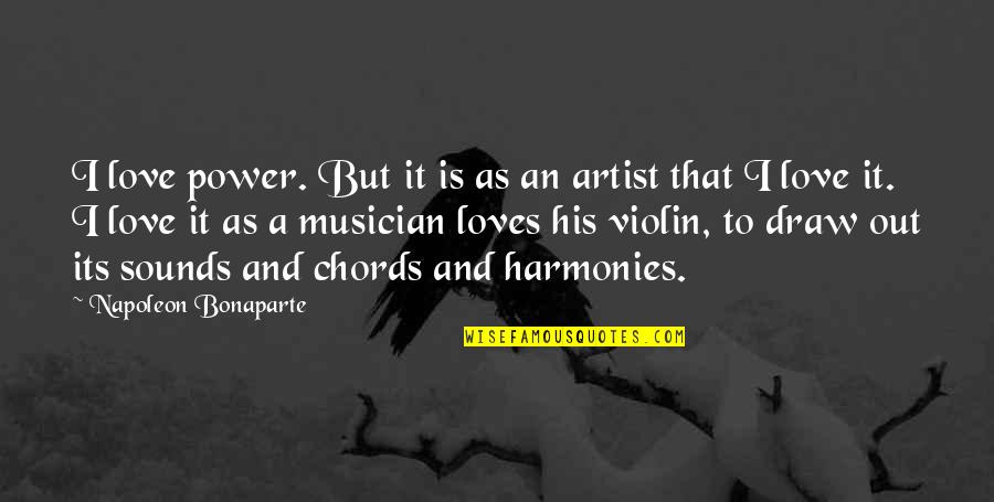 Harmonies Quotes By Napoleon Bonaparte: I love power. But it is as an Harmonies Quotes By Napoleon Bonaparte: I love power. But it is as an