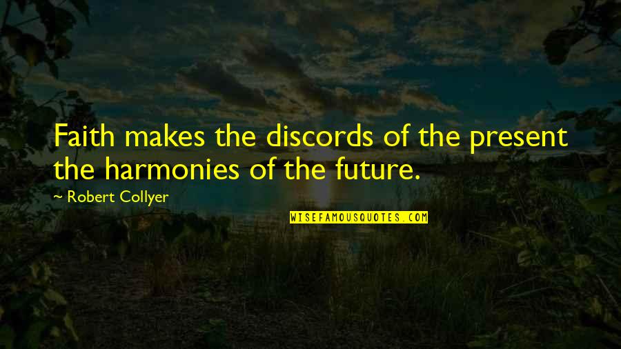 Harmonies Quotes By Robert Collyer: Faith makes the discords of the present the Harmonies Quotes By Robert Collyer: Faith makes the discords of the present the