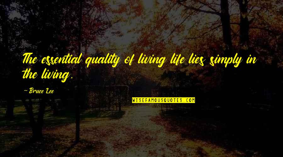 Harmonieusement Quotes By Bruce Lee: The essential quality of living life lies simply