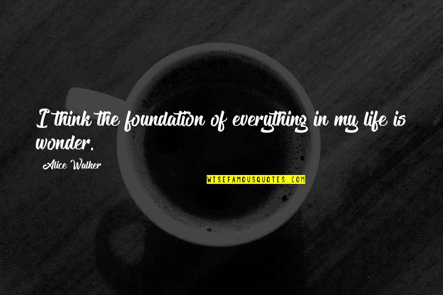 Harmonija Boja Quotes By Alice Walker: I think the foundation of everything in my Harmonija Boja Quotes By Alice Walker: I think the foundation of everything in my