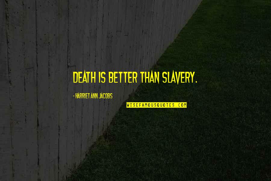 Harmonija Boja Quotes By Harriet Ann Jacobs: Death is better than slavery. Harmonija Boja Quotes By Harriet Ann Jacobs: Death is better than slavery.