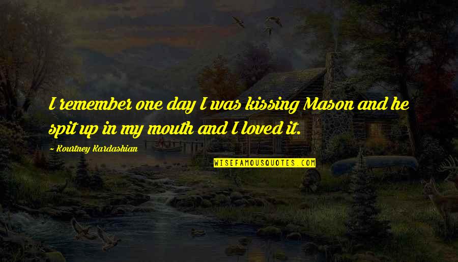 Harmonija Boja Quotes By Kourtney Kardashian: I remember one day I was kissing Mason Harmonija Boja Quotes By Kourtney Kardashian: I remember one day I was kissing Mason