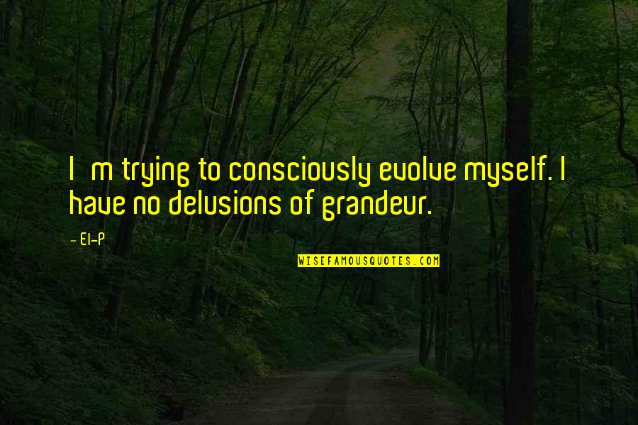 Harmonija Slike Quotes By El-P: I'm trying to consciously evolve myself. I have