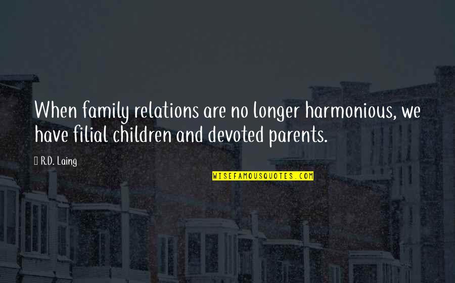 Harmonious Family Quotes By R.D. Laing: When family relations are no longer harmonious, we Harmonious Family Quotes By R.D. Laing: When family relations are no longer harmonious, we