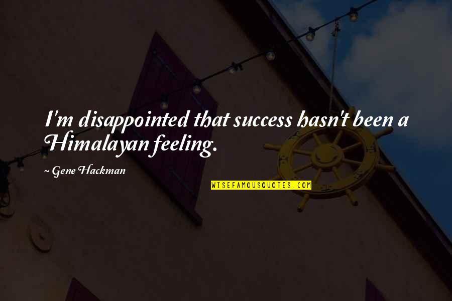 Harmonious Living Quotes By Gene Hackman: I'm disappointed that success hasn't been a Himalayan
