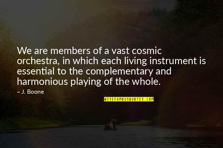 Harmonious Living Quotes By J. Boone: We are members of a vast cosmic orchestra,