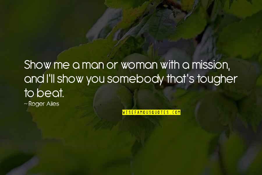 Harmonious Living Quotes By Roger Ailes: Show me a man or woman with a