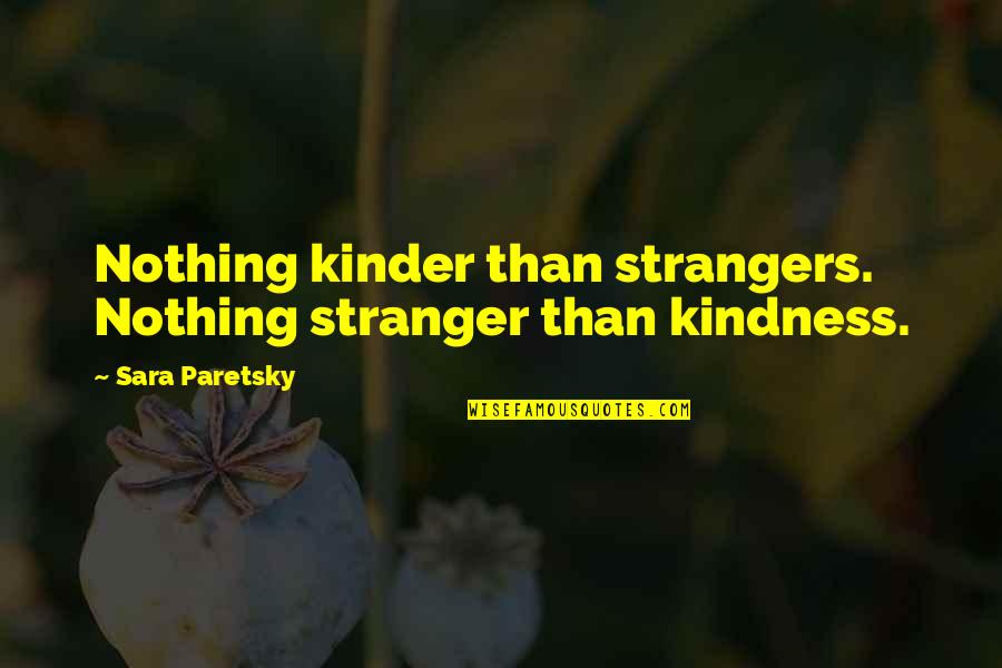 Harmonious Living Quotes By Sara Paretsky: Nothing kinder than strangers. Nothing stranger than kindness.