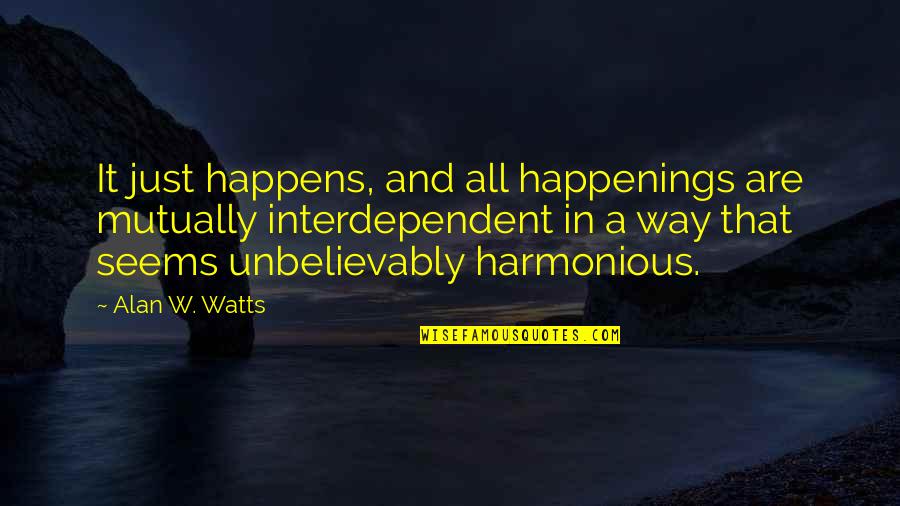 Harmonious Quotes By Alan W. Watts: It just happens, and all happenings are mutually