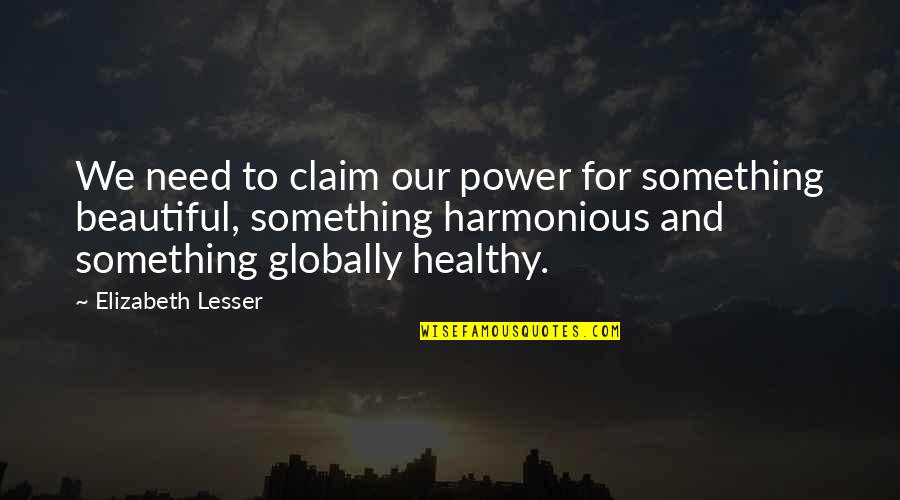 Harmonious Quotes By Elizabeth Lesser: We need to claim our power for something