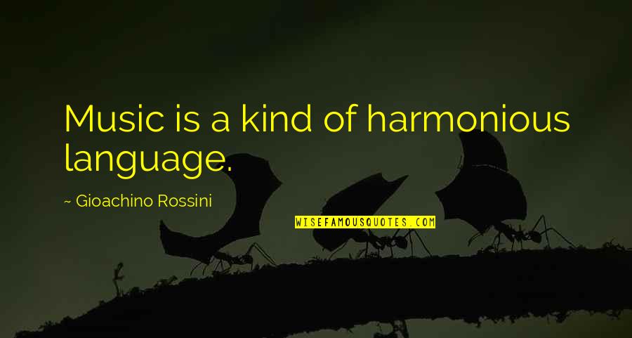 Harmonious Quotes By Gioachino Rossini: Music is a kind of harmonious language.