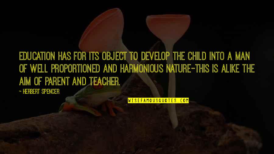 Harmonious Quotes By Herbert Spencer: Education has for its object to develop the