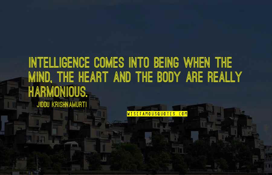 Harmonious Quotes By Jiddu Krishnamurti: Intelligence comes into being when the mind, the
