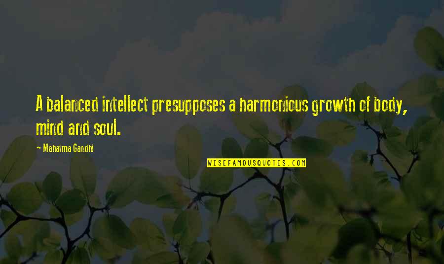 Harmonious Quotes By Mahatma Gandhi: A balanced intellect presupposes a harmonious growth of