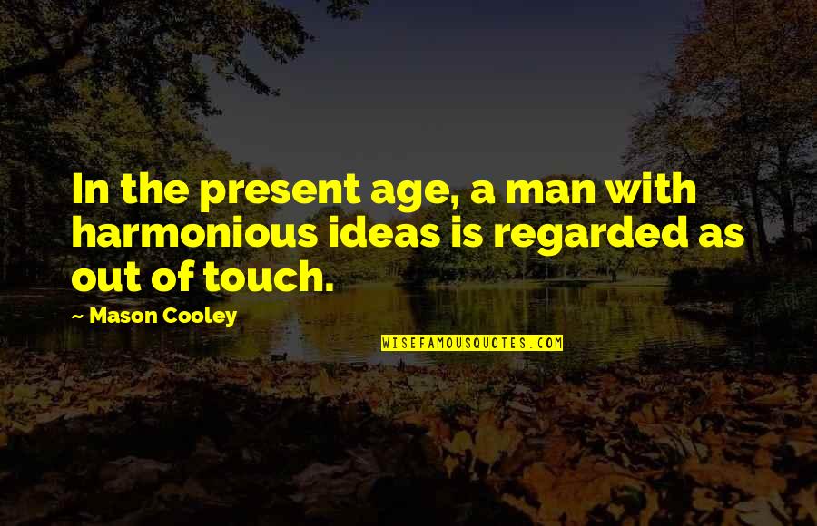 Harmonious Quotes By Mason Cooley: In the present age, a man with harmonious