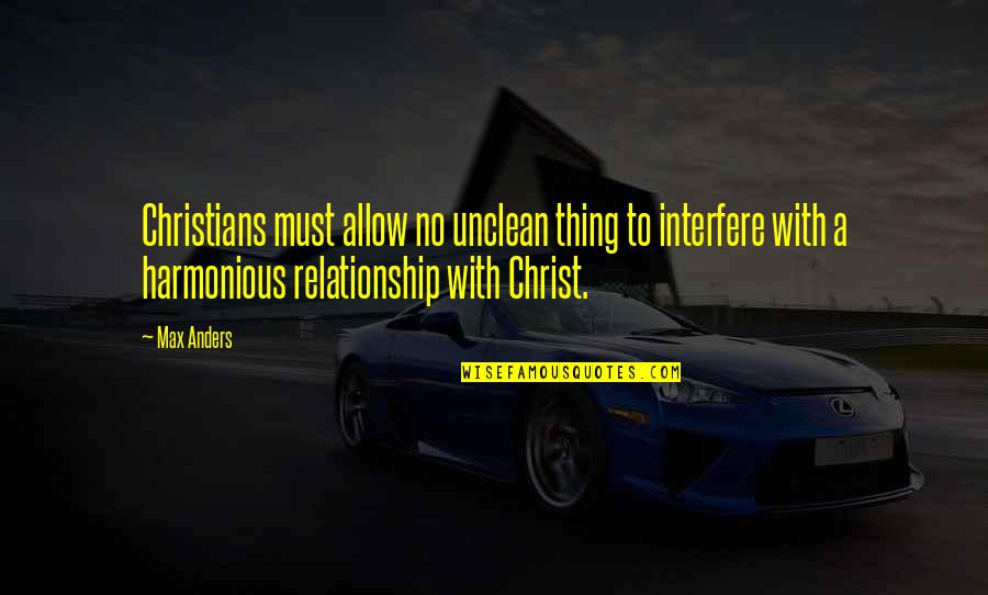 Harmonious Quotes By Max Anders: Christians must allow no unclean thing to interfere
