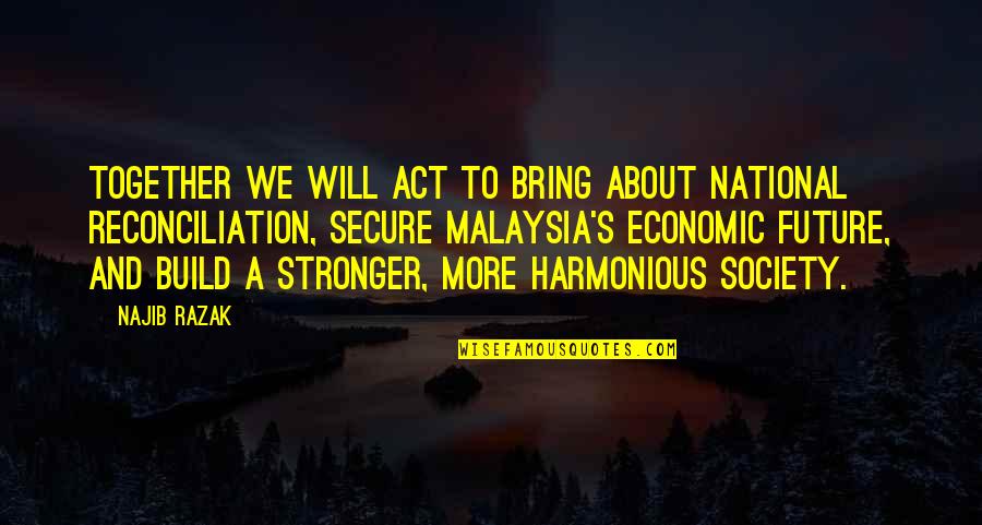 Harmonious Quotes By Najib Razak: Together we will act to bring about national