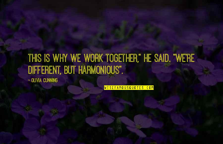 Harmonious Quotes By Olivia Cunning: This is why we work together," he said.