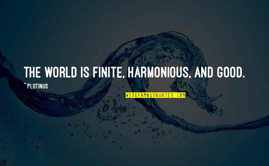 Harmonious Quotes By Plotinus: The world is finite, harmonious, and good.