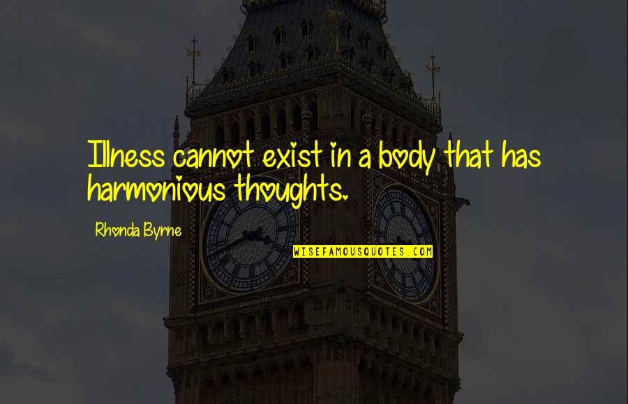 Harmonious Quotes By Rhonda Byrne: Illness cannot exist in a body that has