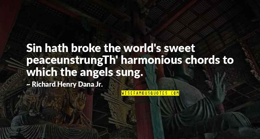 Harmonious Quotes By Richard Henry Dana Jr.: Sin hath broke the world's sweet peaceunstrungTh' harmonious
