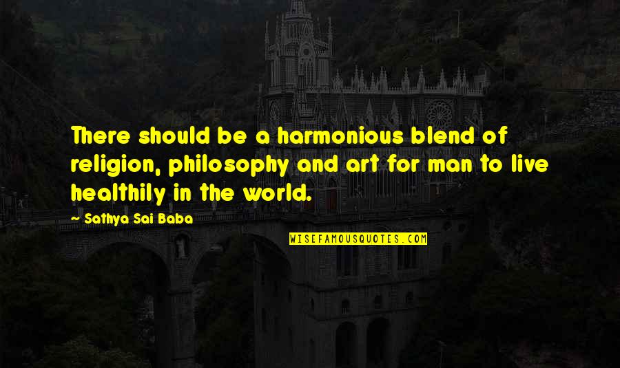 Harmonious Quotes By Sathya Sai Baba: There should be a harmonious blend of religion,