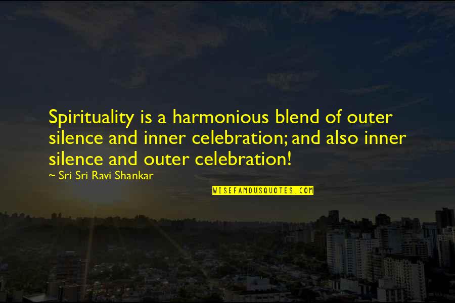 Harmonious Quotes By Sri Sri Ravi Shankar: Spirituality is a harmonious blend of outer silence