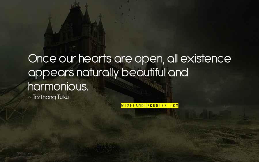 Harmonious Quotes By Tarthang Tulku: Once our hearts are open, all existence appears