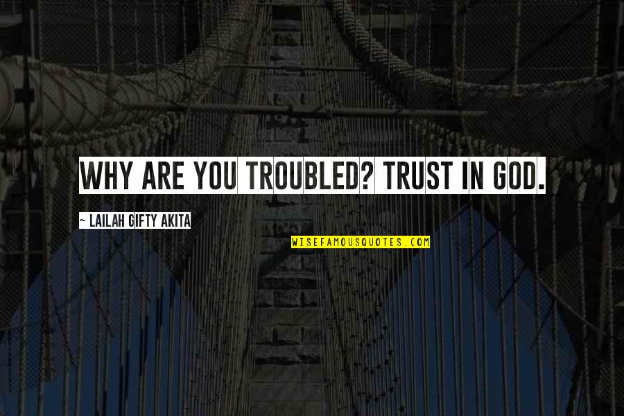 Harmonious Relationship Quotes By Lailah Gifty Akita: Why are you troubled? Trust in God.