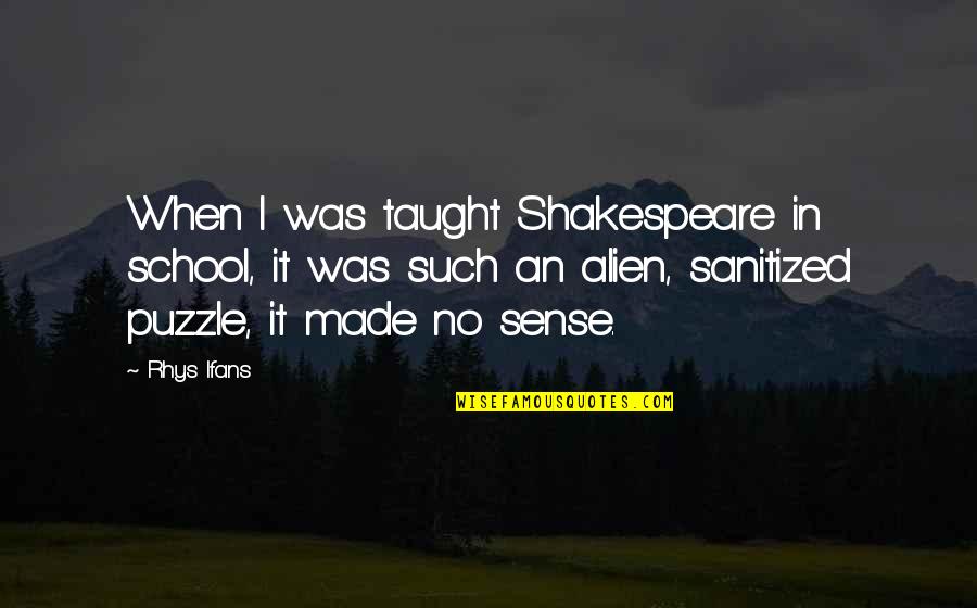 Harmonique Elegance Quotes By Rhys Ifans: When I was taught Shakespeare in school, it