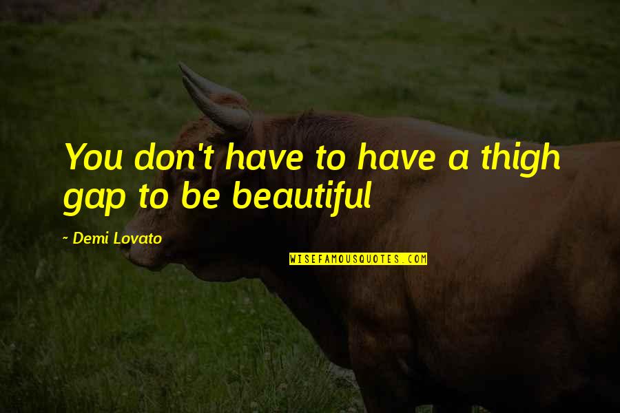 Harmonique Pinot Quotes By Demi Lovato: You don't have to have a thigh gap Harmonique Pinot Quotes By Demi Lovato: You don't have to have a thigh gap