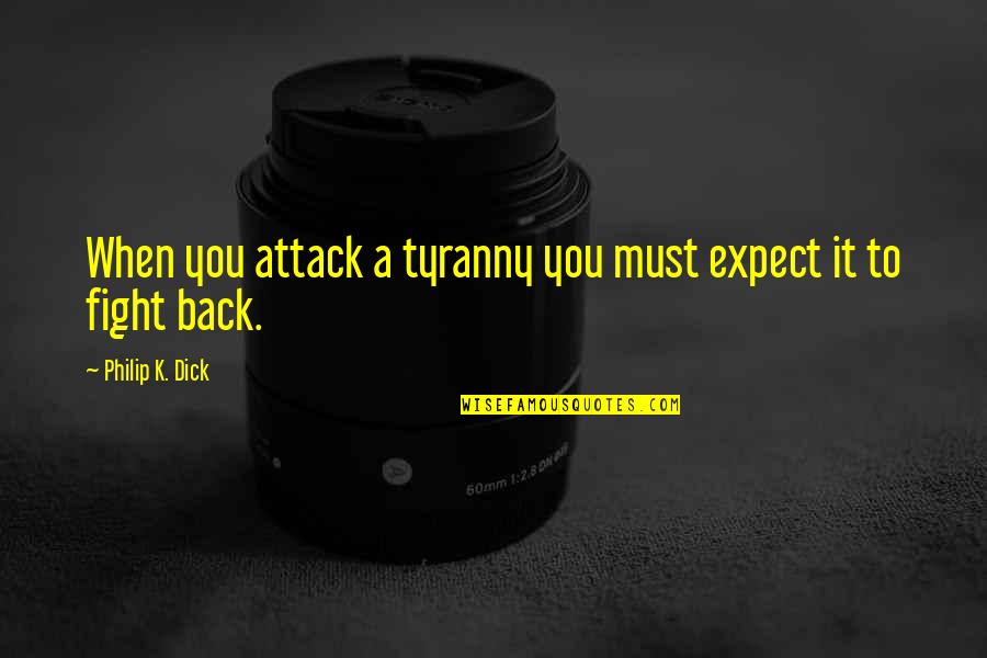 Harmonique Pinot Quotes By Philip K. Dick: When you attack a tyranny you must expect Harmonique Pinot Quotes By Philip K. Dick: When you attack a tyranny you must expect