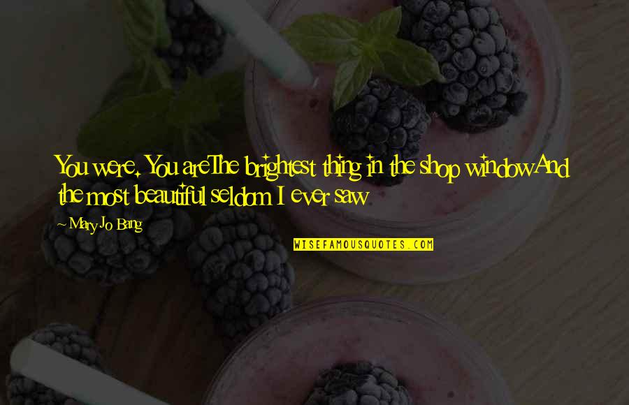 Harmonisasi Quotes By Mary Jo Bang: You were. You areThe brightest thing in the Harmonisasi Quotes By Mary Jo Bang: You were. You areThe brightest thing in the
