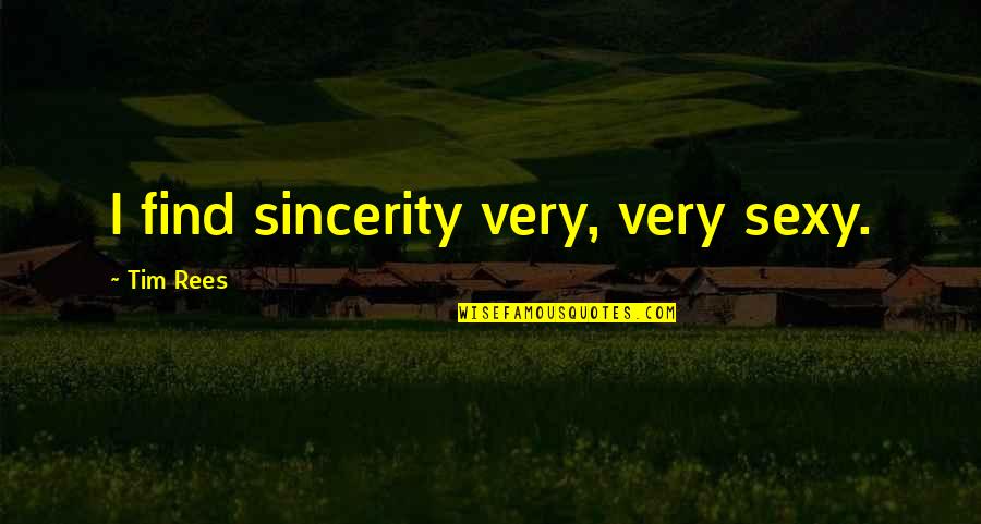 Harmonisasi Quotes By Tim Rees: I find sincerity very, very sexy. Harmonisasi Quotes By Tim Rees: I find sincerity very, very sexy.