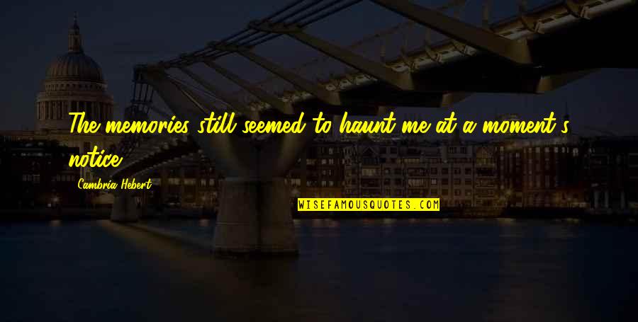 Harmonised Standards Quotes By Cambria Hebert: The memories still seemed to haunt me at Harmonised Standards Quotes By Cambria Hebert: The memories still seemed to haunt me at