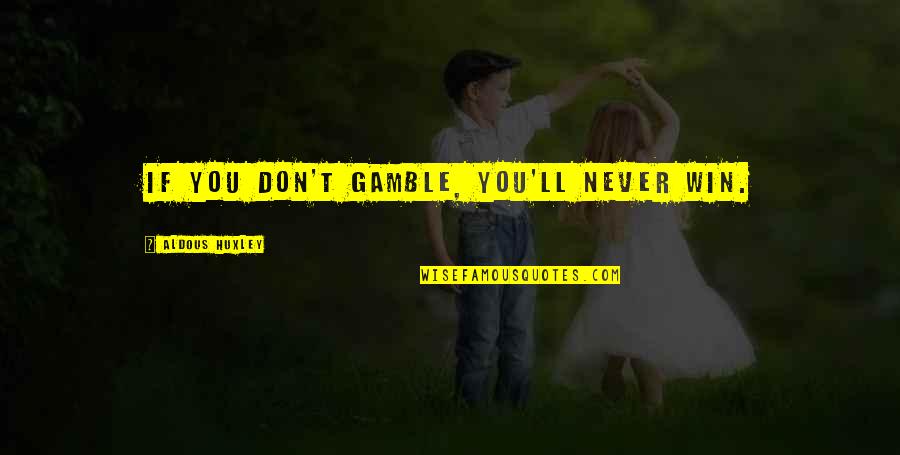 Harmoniser Quotes By Aldous Huxley: If you don't gamble, you'll never win. Harmoniser Quotes By Aldous Huxley: If you don't gamble, you'll never win.