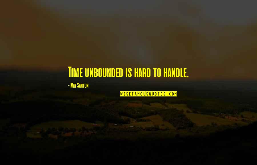 Harmoniser Quotes By May Sarton: Time unbounded is hard to handle. Harmoniser Quotes By May Sarton: Time unbounded is hard to handle.