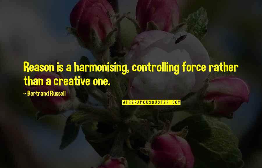 Harmonising Quotes By Bertrand Russell: Reason is a harmonising, controlling force rather than