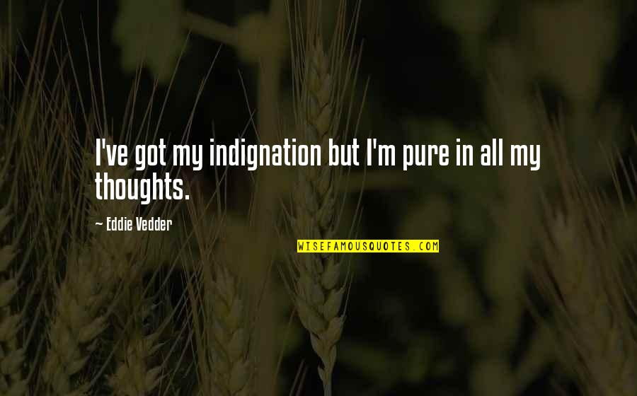 Harmonists Old Quotes By Eddie Vedder: I've got my indignation but I'm pure in