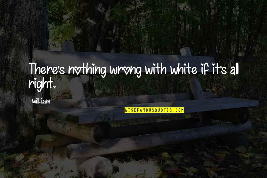 Harmonists Old Quotes By Will.i.am: There's nothing wrong with white if it's all