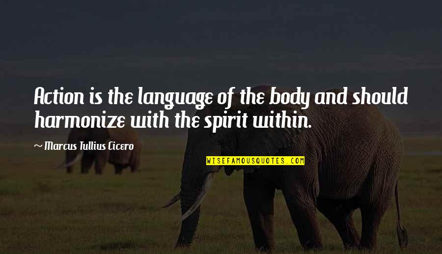 Harmonize Quotes By Marcus Tullius Cicero: Action is the language of the body and