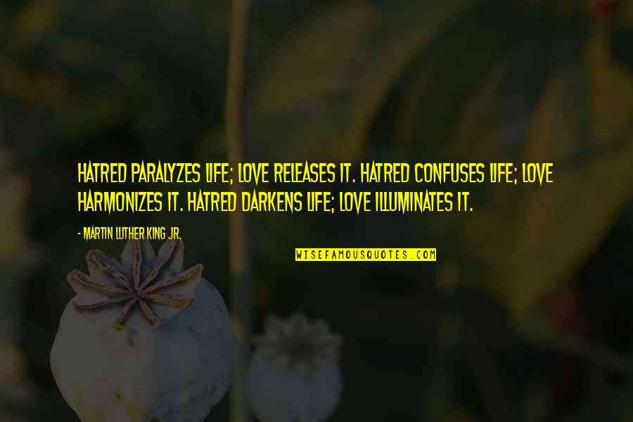 Harmonizes Quotes By Martin Luther King Jr.: Hatred paralyzes life; love releases it. Hatred confuses
