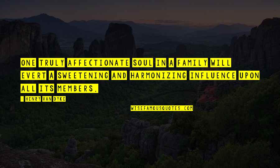 Harmonizing Quotes By Henry Van Dyke: One truly affectionate soul in a family will Harmonizing Quotes By Henry Van Dyke: One truly affectionate soul in a family will