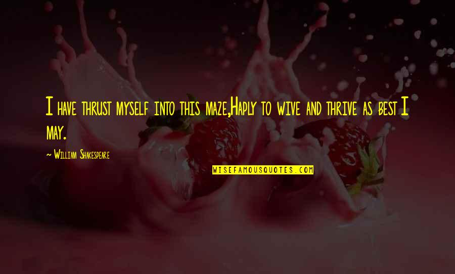 Harmonizing Quotes By William Shakespeare: I have thrust myself into this maze,Haply to Harmonizing Quotes By William Shakespeare: I have thrust myself into this maze,Haply to