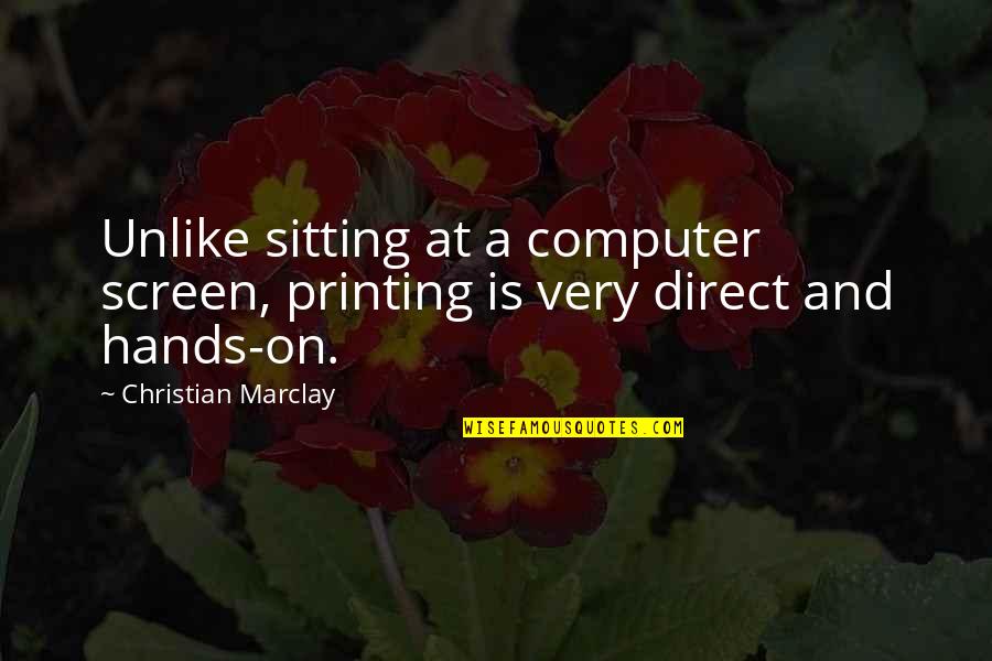 Harmonson Farms Quotes By Christian Marclay: Unlike sitting at a computer screen, printing is Harmonson Farms Quotes By Christian Marclay: Unlike sitting at a computer screen, printing is